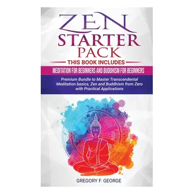 "Zen: Starter Pack 2 Books in 1: Meditation for Beginners and Buddhism for Beginners - Premium B