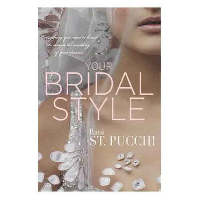 "Your Bridal Style: Everything You Need to Know to Design the Wedding of Your Dreams" - "" ("St 