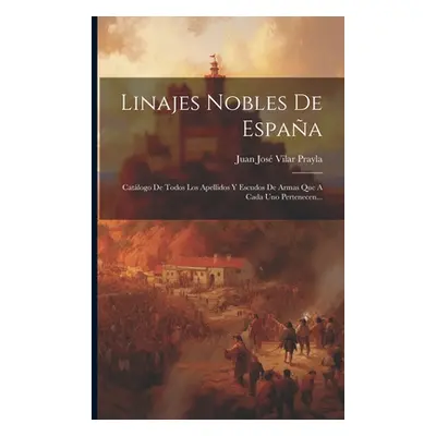 "Linajes Nobles De Espaa: Catlogo De Todos Los Apellidos Y Escudos De Armas Que A Cada Uno Perte