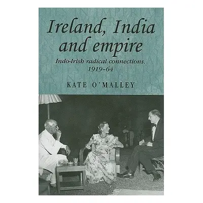 "Ireland, India and Empire: Indo-Irish Radical Connections, 1919-64" - "" ("O'Malley Kate")