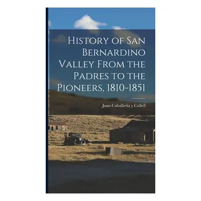 "History of San Bernardino Valley From the Padres to the Pioneers, 1810-1851" - "" ("Caballeria 