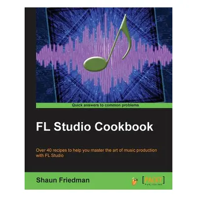 "FL Studio Cookbook: Leverage the power of the digital audio workstation to compose and share yo