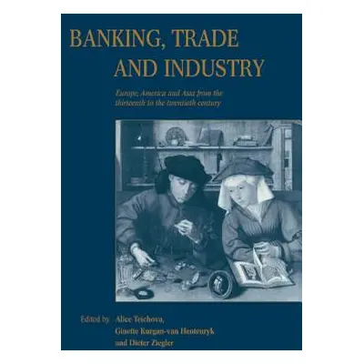 "Banking, Trade and Industry: Europe, America and Asia from the Thirteenth to the Twentieth Cent