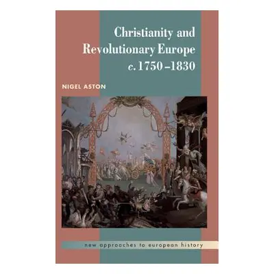 "Christianity and Revolutionary Europe, 1750 1830" - "" ("Aston Nigel")