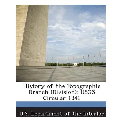 "History of the Topographic Branch (Division): Usgs Circular 1341" - "" ("U. S. Department of th