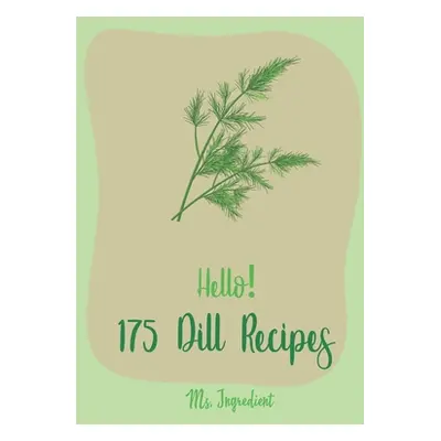 "Hello! 175 Dill Recipes: Best Dill Cookbook Ever For Beginners [Cucumber Recipes, Baked Salmon 