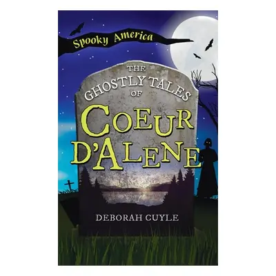 "Ghostly Tales of Coeur d'Alene" - "" ("Cuyle Deborah A.")