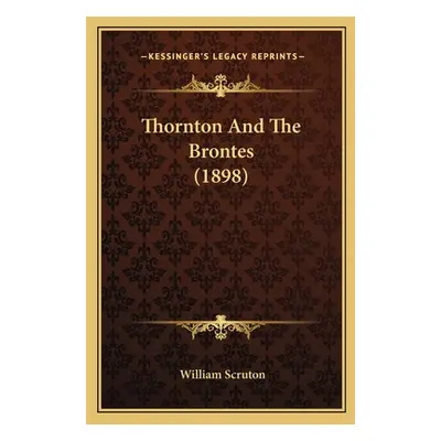 "Thornton And The Brontes (1898)" - "" ("Scruton William")