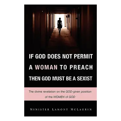 "If God Does Not Permit a Woman to Preach Then God Must Be a Sexist" - "" ("McLaurin Lamont")