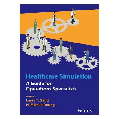 "Healthcare Simulation: A Guide for Operations Specialists" - "" ("Gantt Laura T.")