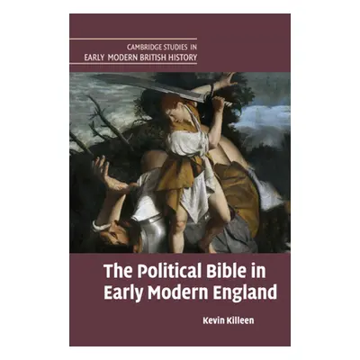 "The Political Bible in Early Modern England" - "" ("Killeen Kevin")