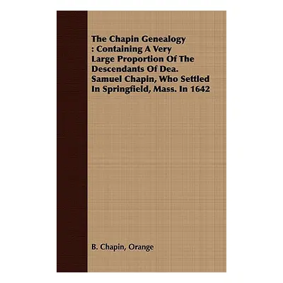 "The Chapin Genealogy: Containing a Very Large Proportion of the Descendants of Dea. Samuel Chap