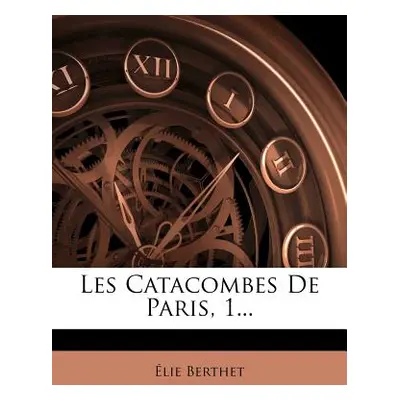 "Les Catacombes de Paris, 1..." - "" ("Berthet Elie Bertrand")