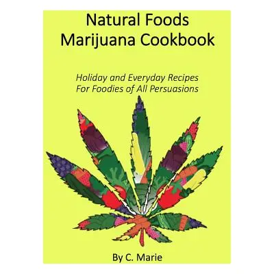 "Natural Foods Marijuana Cookbook" - "" ("Marie C.")