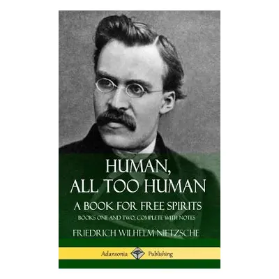 "Human, All Too Human, A Book for Free Spirits: Books One and Two, Complete with Notes (Hardcove