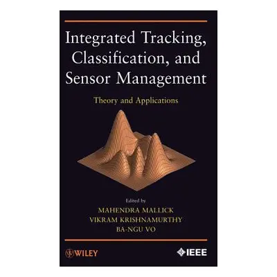 "Integrated Tracking, Classification, and Sensor Management" - "" ("Mallick Mahendra")