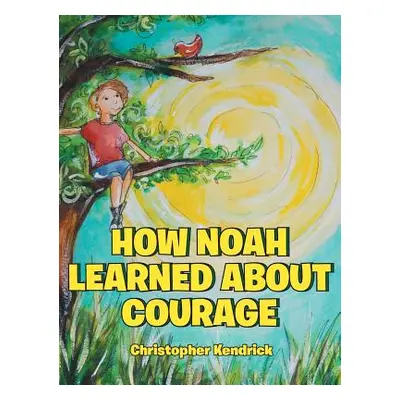 "How Noah Learned About Courage" - "" ("Kendrick Christopher")