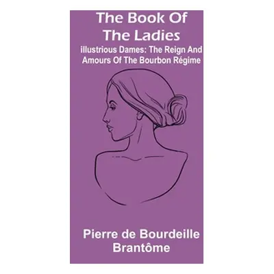 "The book of the ladies; Illustrious Dames: The Reign and Amours of the Bourbon Rgime" - "" ("de