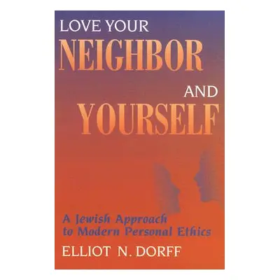 "Love Your Neighbor and Yourself: A Jewish Approach to Modern Personal Ethics" - "" ("Dorff Elli