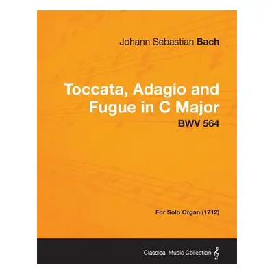 "Toccata, Adagio and Fugue in C Major - BWV 564 - For Solo Organ (1712)" - "" ("Bach Johann Seba