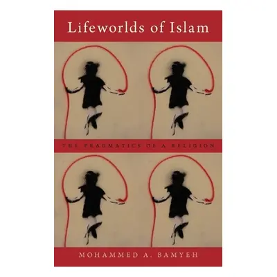 "Lifeworlds of Islam: The Pragmatics of a Religion" - "" ("Bamyeh Mohammed A.")