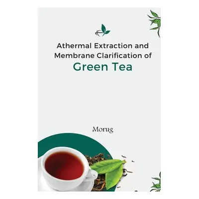 "Athermal Extraction And Membrane Clarification Of Green Tea" - "" ("Morug")