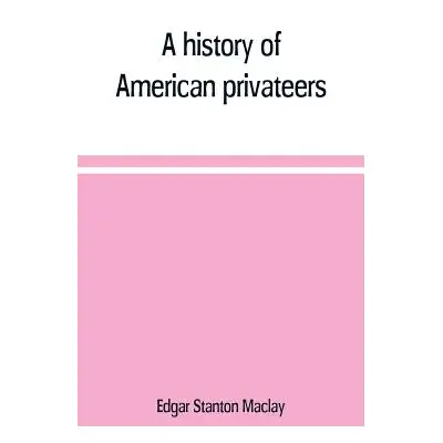 "A history of American privateers" - "" ("Stanton Maclay Edgar")