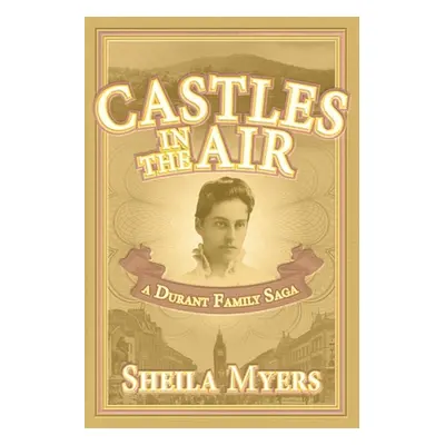 "Castles in the Air: a Durant Family Saga" - "" ("Myers Sheila")