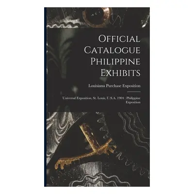 "Official Catalogue Philippine Exhibits: Universal Exposition, St. Louis, U.S.A. 1904: Philippin