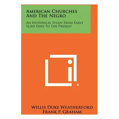 "American Churches and the Negro: An Historical Study from Early Slave Days to the Present" - ""