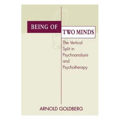 "Being of Two Minds: The Vertical Split in Psychoanalysis and Psychotherapy" - "" ("Goldberg Arn