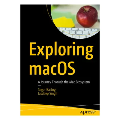 "Exploring Macos: A Journey Through the Mac Ecosystem" - "" ("Rastogi Sagar")