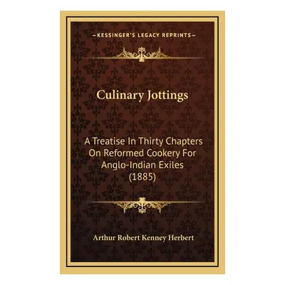 "Culinary Jottings: A Treatise In Thirty Chapters On Reformed Cookery For Anglo-Indian Exiles (1