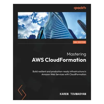 "Mastering AWS CloudFormation - Second Edition: Build resilient and production-ready infrastruct