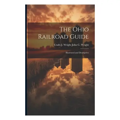 "The Ohio Railroad Guide: Illustrated and Descriptive" - "" ("John C. Weight Crafts J. Wright")