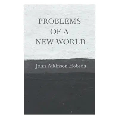 "Problems of a New World" - "" ("Hobson John Atkinson")