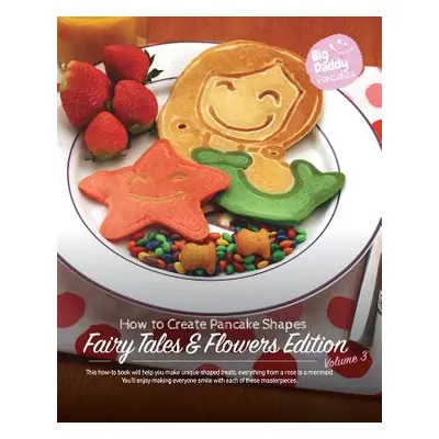 "Big Daddy Pancakes - Volume 3 / Fairy Tales & Flowers: How to Create Pancake Shapes" - "" ("Kai