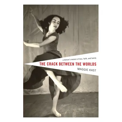 "The Crack Between the Worlds: A Dancer's Memoir of Loss and Faith" - "" ("Kast Maggie")