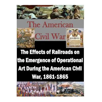 "The Effects of Railroads on the Emergence of Operational Art During the American Civil War, 186