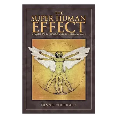 "The Super Human Effect: My Quest for the Moment When Everything Changes" - "" ("Rodriguez Denni