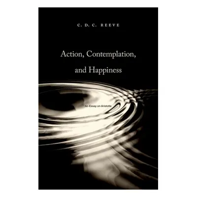 "Action, Contemplation, and Happiness: An Essay on Aristotle" - "" ("Reeve C. D. C.")