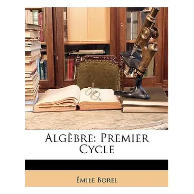 "Algbre: Premier Cycle" - "" ("Borel Emile")