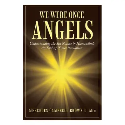 "We Were Once Angels: Understanding the Sin Nature in Humankind: an End-Of-Times Revelation" - "