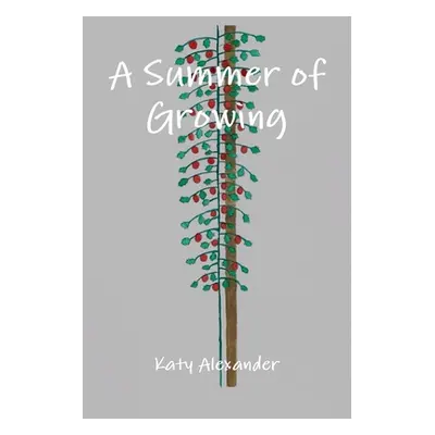 "A Summer of Growing" - "" ("Alexander Katy")