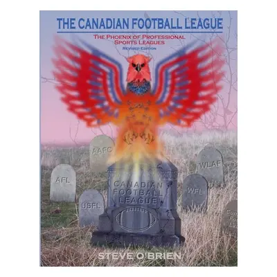 "The Canadian Football League: The Phoenix of Professional Sports Leagues (Revised Edition)" - "