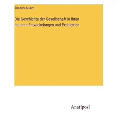 "Die Geschichte der Gesellschaft in ihren neueren Entwickelungen und Problemen" - "" ("Mundt The