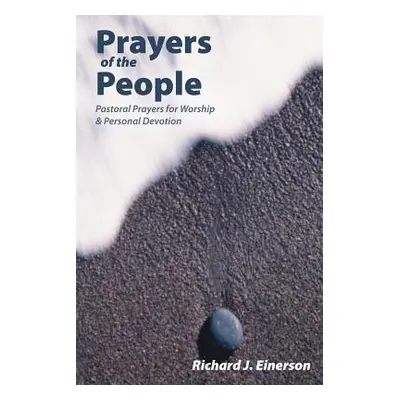 "Prayers of the People: Pastoral Prayers for Worship and Personal Devotion" - "" ("Einerson Rich