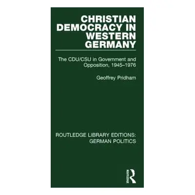 "Christian Democracy in Western Germany (RLE: German Politics): The CDU/CSU in Government and Op