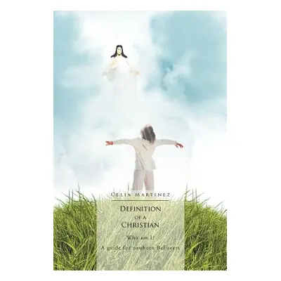 "Definition of a Christian: Who Am I? a Guide for Newborn Believers: Who Am I? a Guide for Newbo