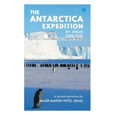 "The Antarctica Expedition - My Dream Come True" - "" ("Patel Major Mahesh")